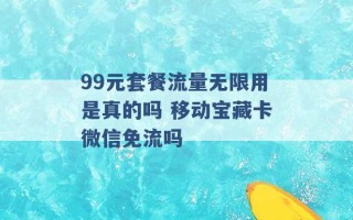 99元套餐流量无限用是真的吗 移动宝藏卡微信免流吗 