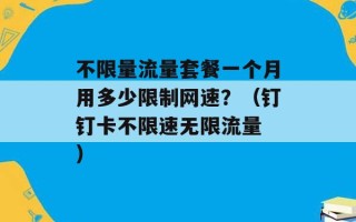 不限量流量套餐一个月用多少限制网速？（钉钉卡不限速无限流量 ）