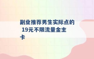 副业推荐男生实际点的 19元不限流量金主卡 