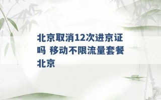 北京取消12次进京证吗 移动不限流量套餐北京 