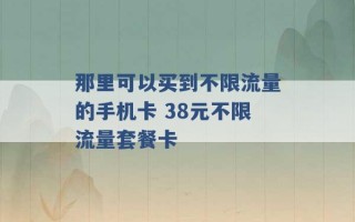 那里可以买到不限流量的手机卡 38元不限流量套餐卡 