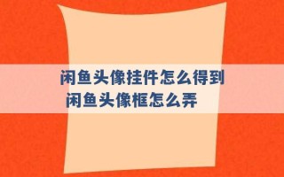 闲鱼头像挂件怎么得到 闲鱼头像框怎么弄 