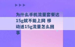 为什么手机流量套餐达15g就不能上网 移动送15g流量怎么回事 