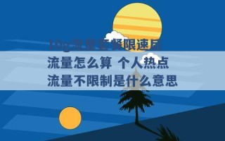 10g流量套餐限速后流量怎么算 个人热点流量不限制是什么意思 