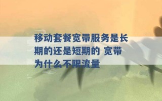 移动套餐宽带服务是长期的还是短期的 宽带为什么不限流量 