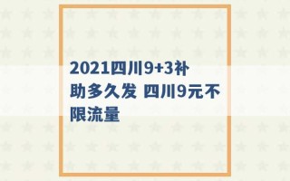 2021四川9+3补助多久发 四川9元不限流量 