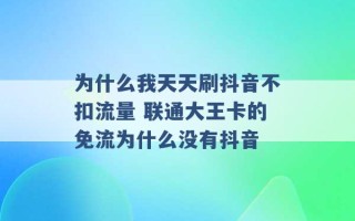 为什么我天天刷抖音不扣流量 联通大王卡的免流为什么没有抖音 