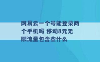 网易云一个号能登录两个手机吗 移动8元无限流量包含些什么 