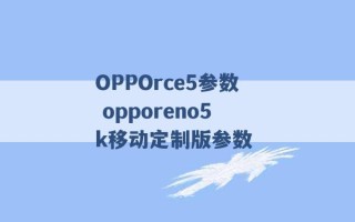 OPPOrce5参数 opporeno5k移动定制版参数 