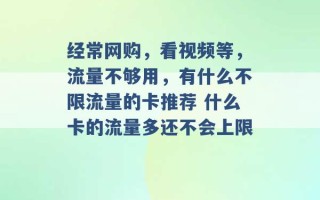 经常网购，看视频等，流量不够用，有什么不限流量的卡推荐 什么卡的流量多还不会上限 