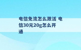 电信免流怎么激活 电信30元20g怎么开通 