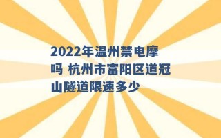 2022年温州禁电摩吗 杭州市富阳区道冠山隧道限速多少 