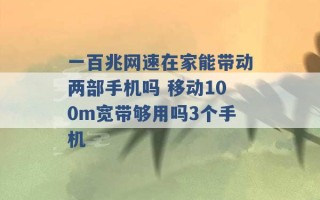 一百兆网速在家能带动两部手机吗 移动100m宽带够用吗3个手机 