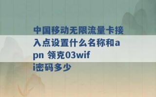 中国移动无限流量卡接入点设置什么名称和apn 领克03wifi密码多少 