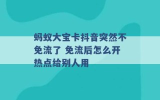 蚂蚁大宝卡抖音突然不免流了 免流后怎么开热点给别人用 