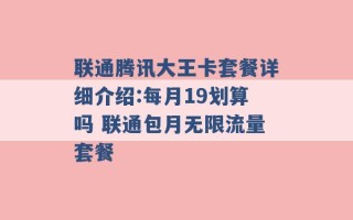 联通腾讯大王卡套餐详细介绍:每月19划算吗 联通包月无限流量套餐 