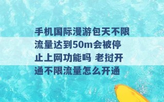 手机国际漫游包天不限流量达到50m会被停止上网功能吗 老挝开通不限流量怎么开通 