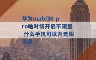 华为mate30 pro啥时候开启不限量 什么手机可以开无限流量 