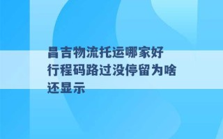 昌吉物流托运哪家好 行程码路过没停留为啥还显示 