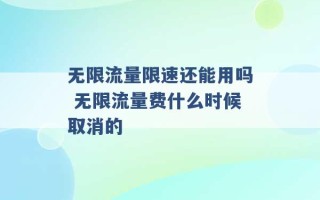 无限流量限速还能用吗 无限流量费什么时候取消的 