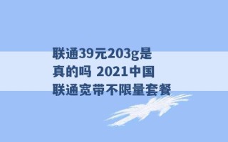 联通39元203g是真的吗 2021中国联通宽带不限量套餐 