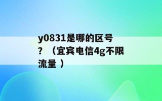 y0831是哪的区号？（宜宾电信4g不限流量 ）