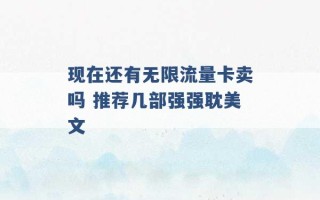 现在还有无限流量卡卖吗 推荐几部强强耽美文 