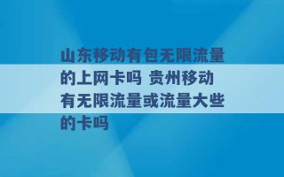 山东移动有包无限流量的上网卡吗 贵州移动有无限流量或流量大些的卡吗 