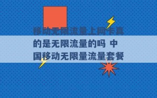 移动无限流量上网卡真的是无限流量的吗 中国移动无限量流量套餐 