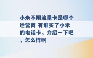 小米不限流量卡是哪个运营商 有谁买了小米的电话卡，介绍一下吧，怎么样啊 