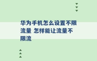 华为手机怎么设置不限流量 怎样能让流量不限流 