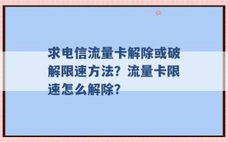 求电信流量卡解除或破解限速方法？流量卡限速怎么解除？ 