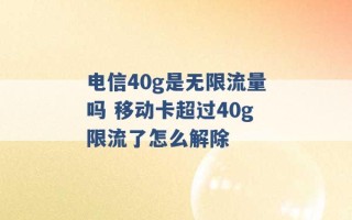 电信40g是无限流量吗 移动卡超过40g限流了怎么解除 