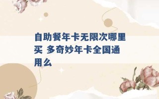 自助餐年卡无限次哪里买 多奇妙年卡全国通用么 