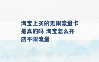 淘宝上买的无限流量卡是真的吗 淘宝怎么开店不限流量 