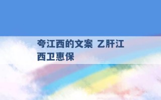 夸江西的文案 乙肝江西卫惠保 