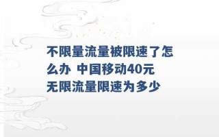 不限量流量被限速了怎么办 中国移动40元无限流量限速为多少 