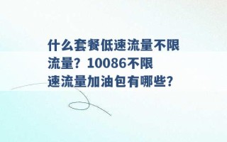 什么套餐低速流量不限流量？10086不限速流量加油包有哪些？ 