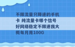 不限流量只降速的手机卡 纯流量卡哪个信号好网络稳定不限速我大概每月用100G 