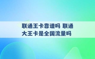 联通王卡靠谱吗 联通大王卡是全国流量吗 