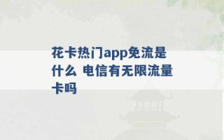 花卡热门app免流是什么 电信有无限流量卡吗 