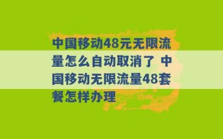 中国移动48元无限流量怎么自动取消了 中国移动无限流量48套餐怎样办理 