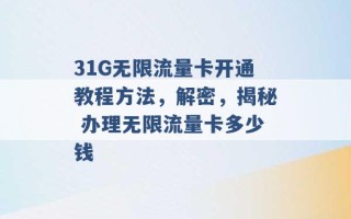 31G无限流量卡开通教程方法，解密，揭秘 办理无限流量卡多少钱 