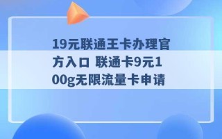 19元联通王卡办理官方入口 联通卡9元100g无限流量卡申请 