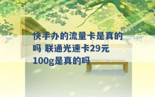 快手办的流量卡是真的吗 联通光速卡29元100g是真的吗 