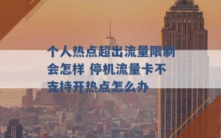 个人热点超出流量限制会怎样 停机流量卡不支持开热点怎么办 