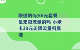 联通的4g56元套餐是无限流量的吗 小米卡39元无限流量归属地 