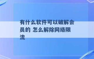 有什么软件可以破解会员的 怎么解除网络限流 