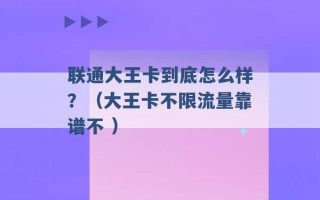 联通大王卡到底怎么样？（大王卡不限流量靠谱不 ）