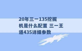 20年三一135挖掘机是什么配置 三一王道435详细参数 